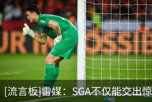 [流言板]雷媒：SGA不仅能交出惊人的数据，更能将这些数据转化为胜利